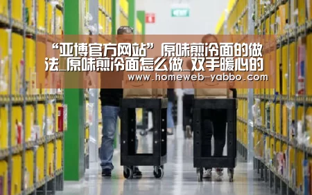 “亚博官方网站”原味煎冷面的做法_原味煎冷面怎么做_双手暖心